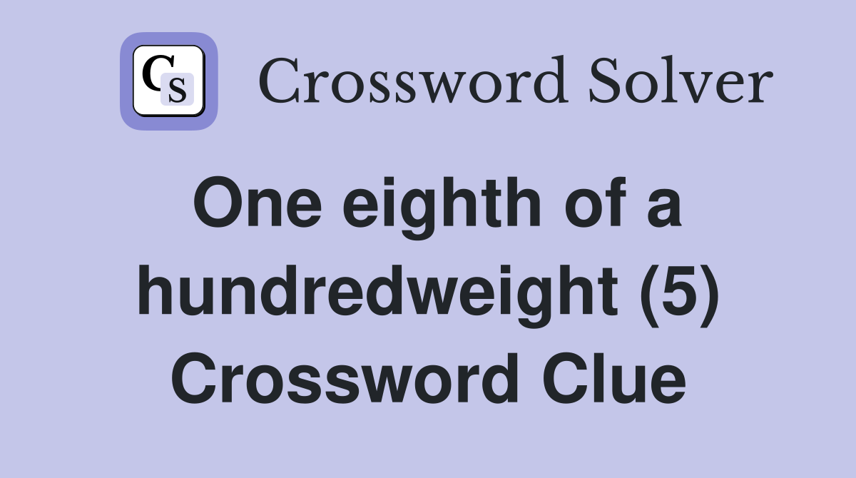 One eighth of a hundredweight (5) Crossword Clue