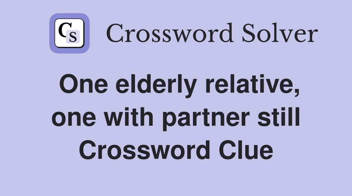 One elderly relative, one with partner still Crossword Clue