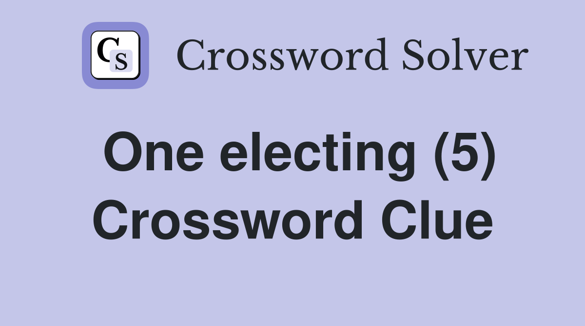 One electing (5) Crossword Clue
