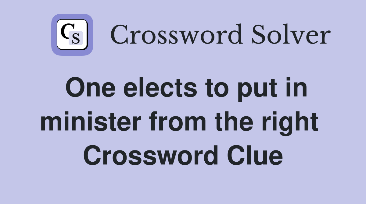 One elects to put in minister from the right  Crossword Clue