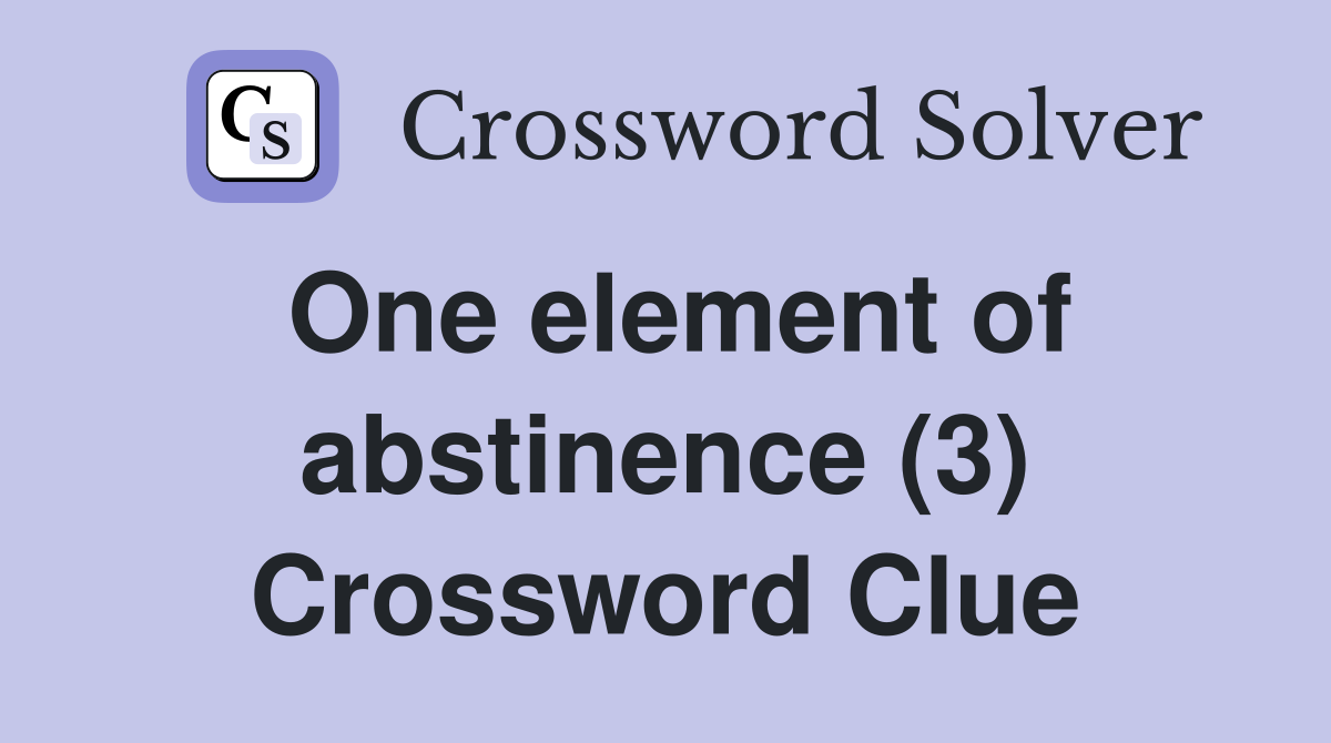 One element of abstinence (3) Crossword Clue