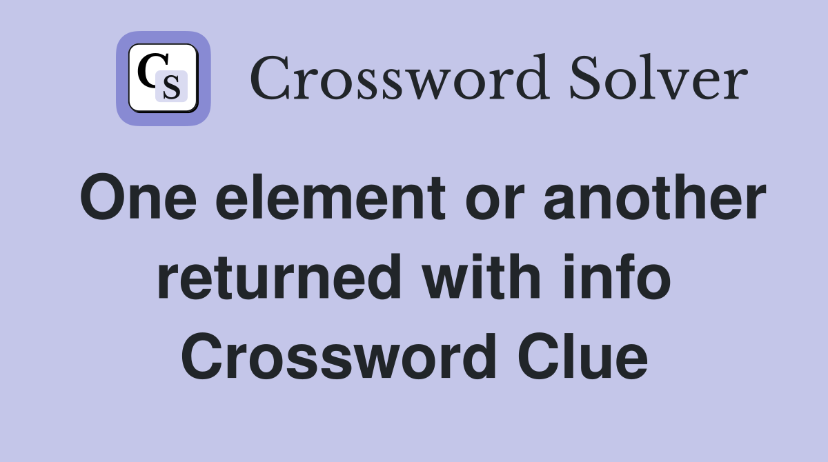 One element or another returned with info Crossword Clue