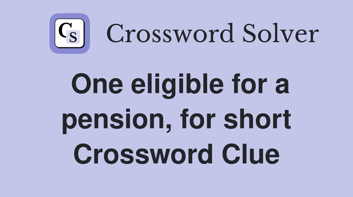 One eligible for a pension, for short Crossword Clue