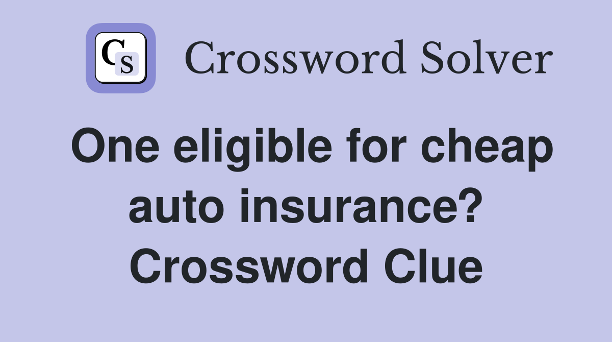 One eligible for cheap auto insurance? Crossword Clue