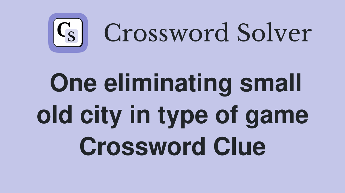 One eliminating small old city in type of game Crossword Clue