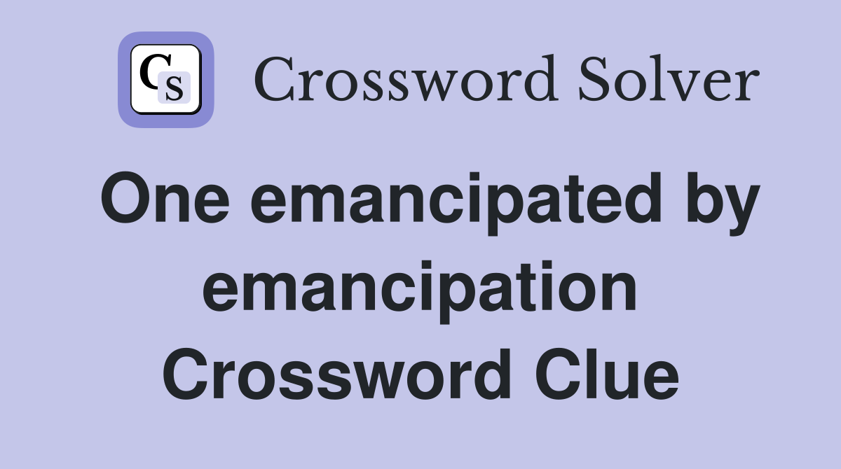 One emancipated by emancipation Crossword Clue