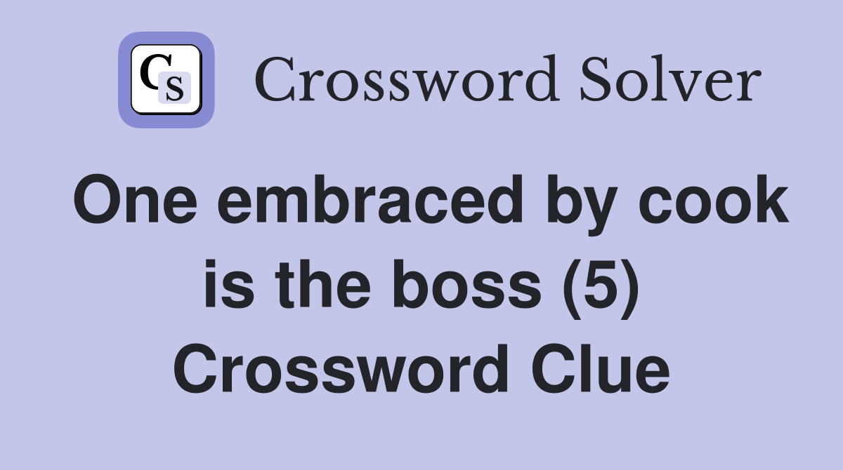 One embraced by cook is the boss (5) Crossword Clue