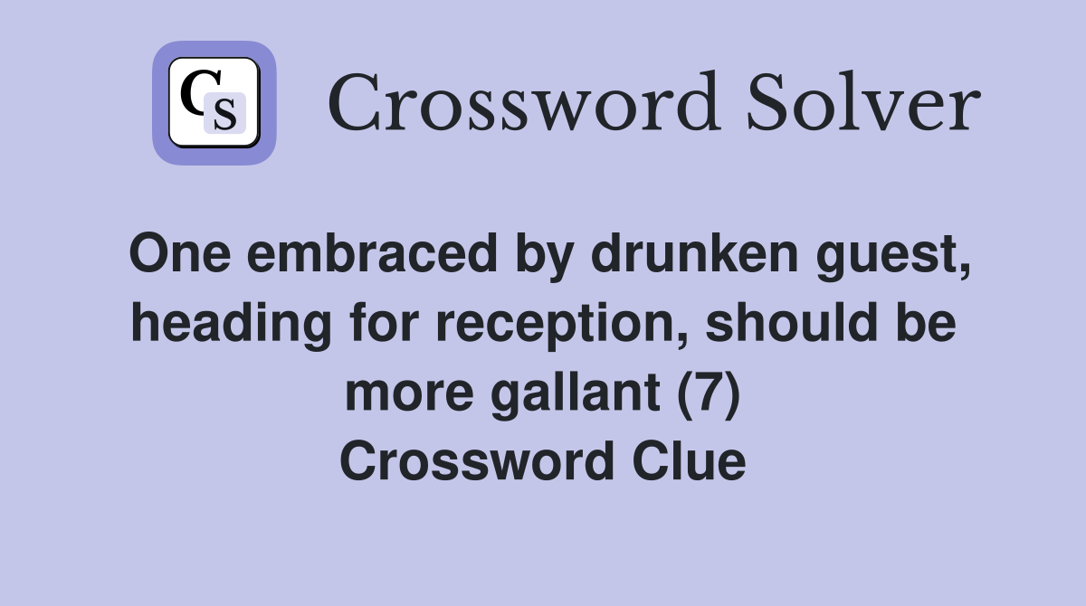 One embraced by drunken guest, heading for reception, should be more gallant (7) Crossword Clue