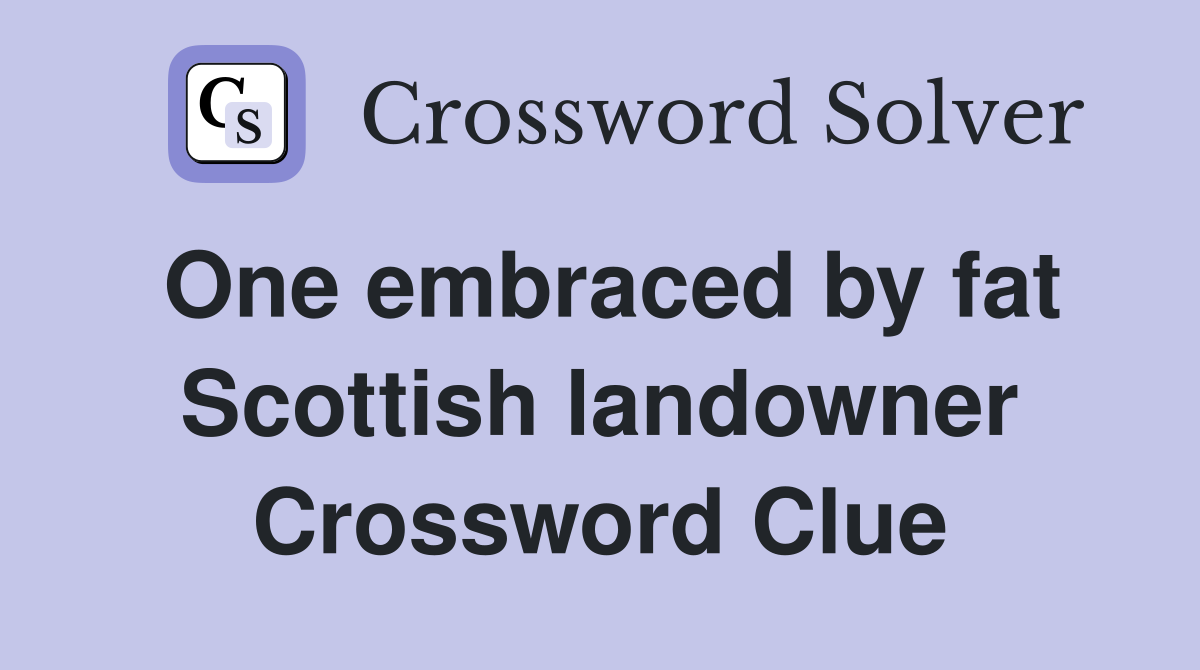 One embraced by fat Scottish landowner Crossword Clue