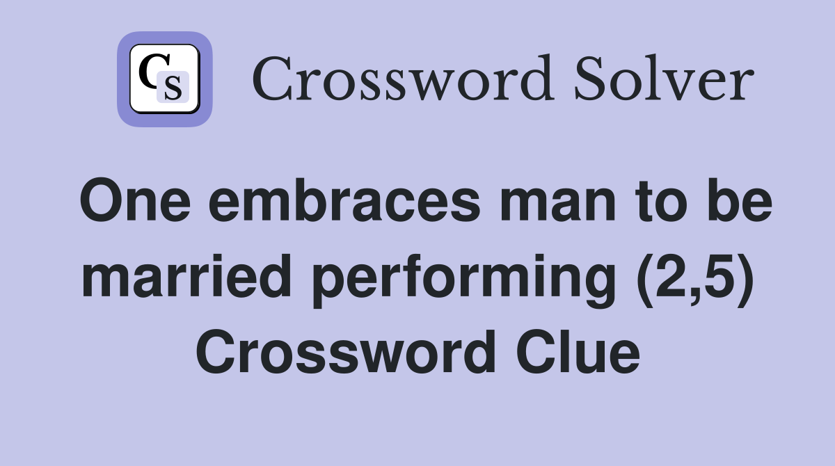 One embraces man to be married performing (2,5) Crossword Clue