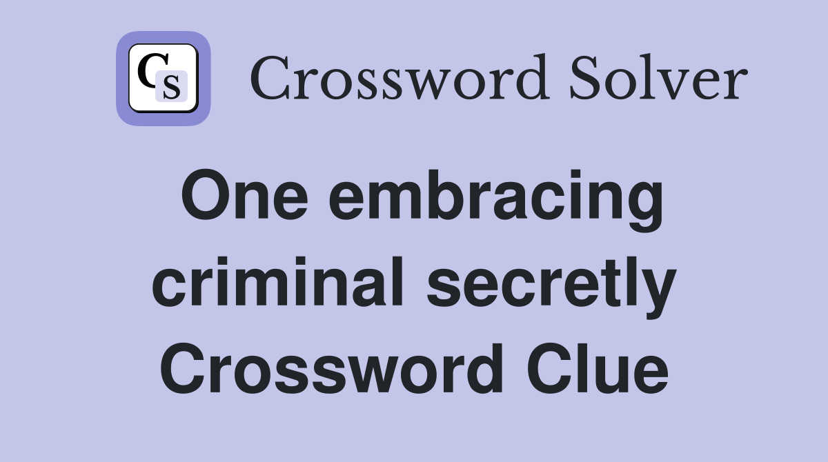 One embracing criminal secretly Crossword Clue