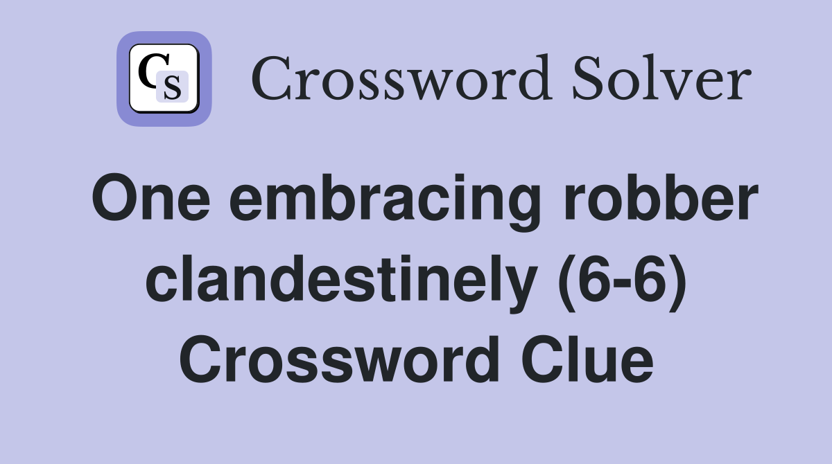One embracing robber clandestinely (6-6) Crossword Clue