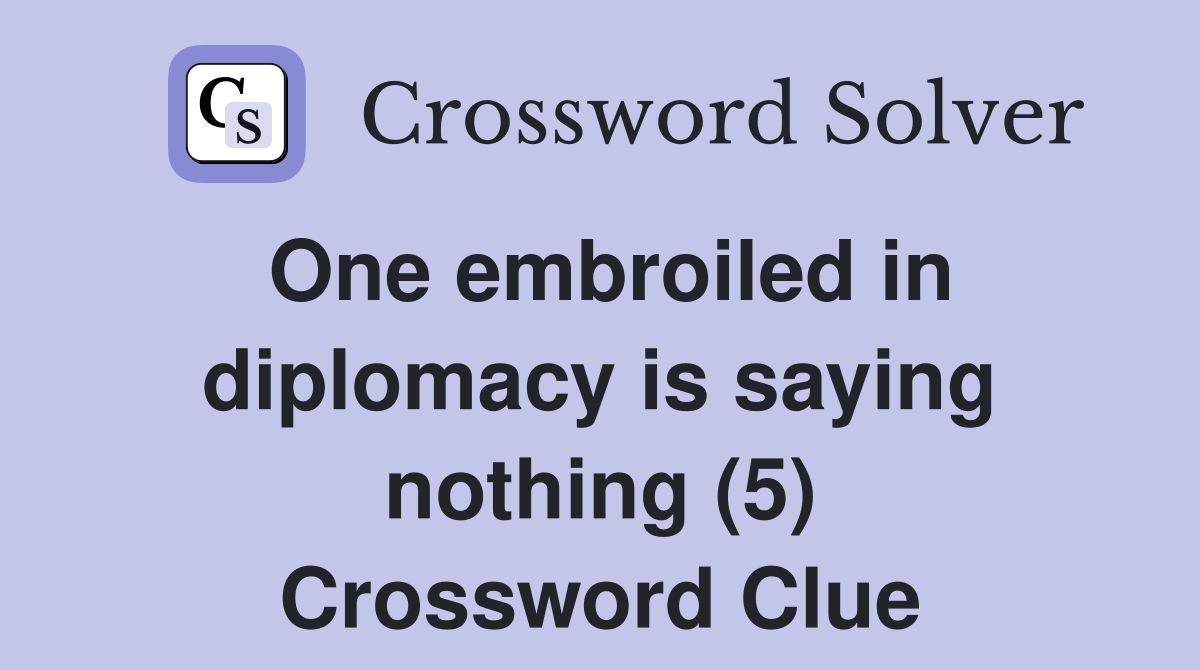 One embroiled in diplomacy is saying nothing (5) Crossword Clue