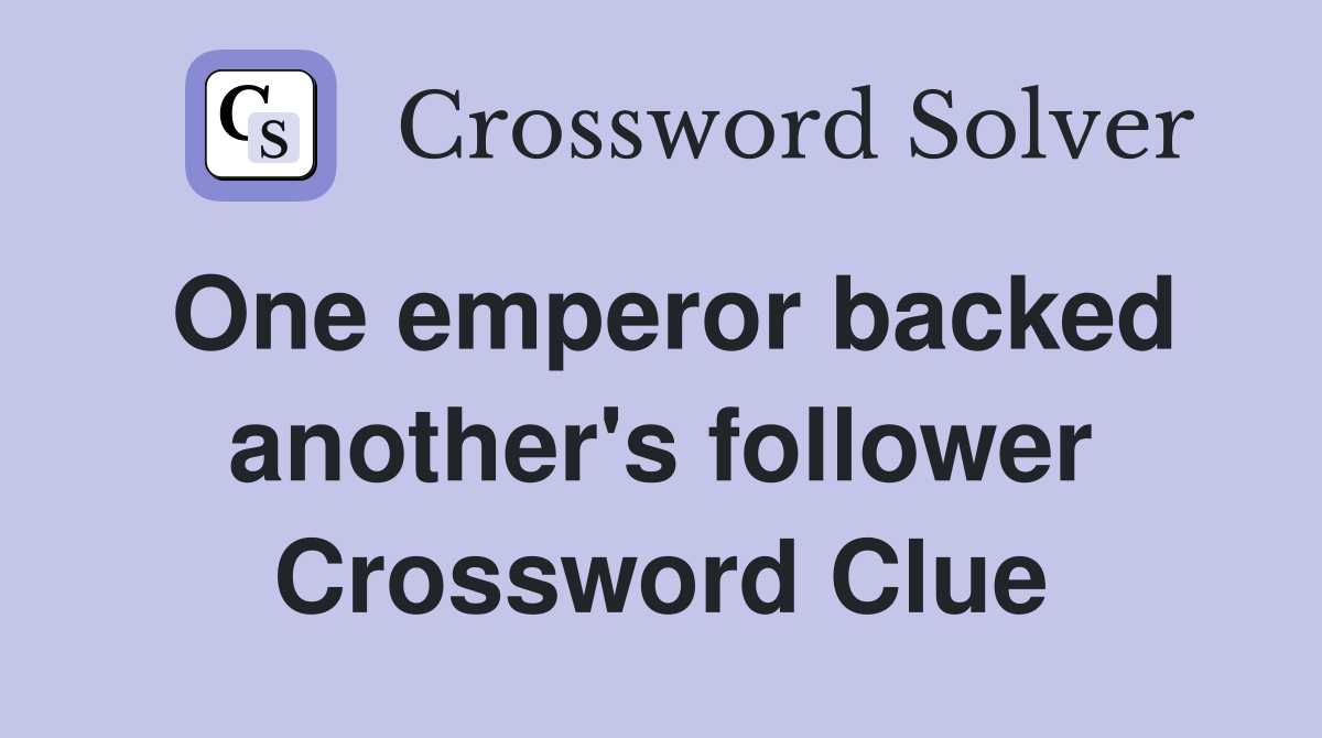 One emperor backed another's follower Crossword Clue