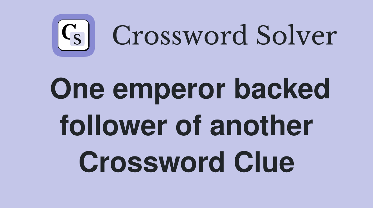One emperor backed follower of another Crossword Clue