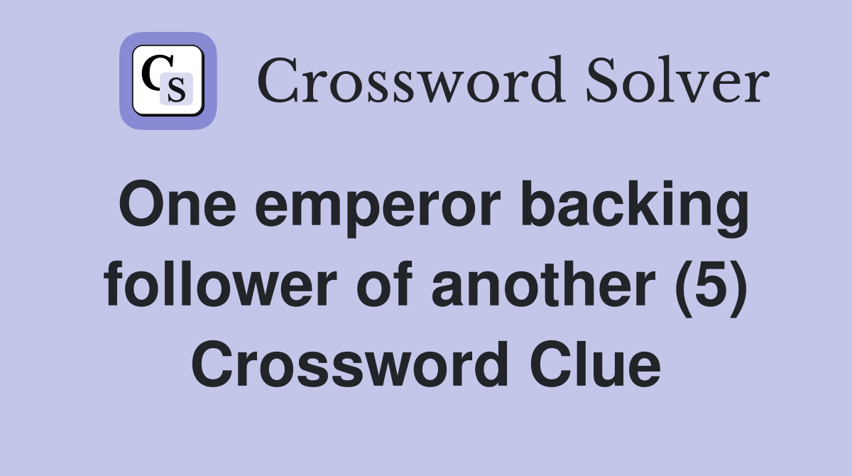 One emperor backing follower of another (5) Crossword Clue