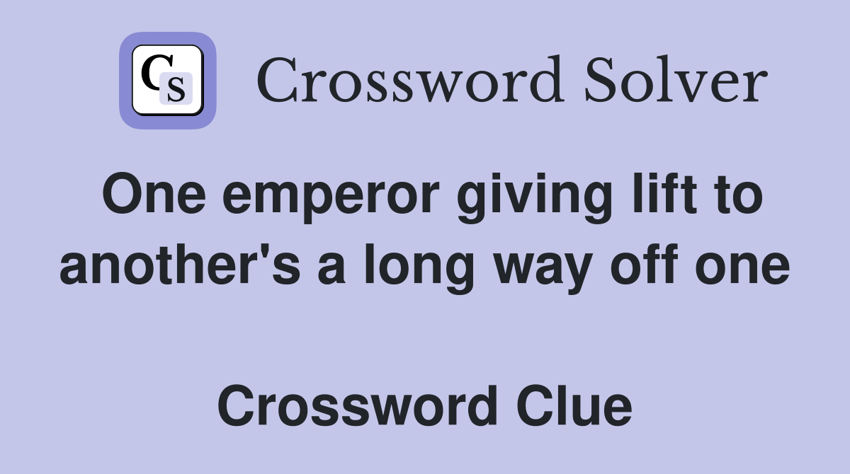 One emperor giving lift to another's a long way off one  Crossword Clue
