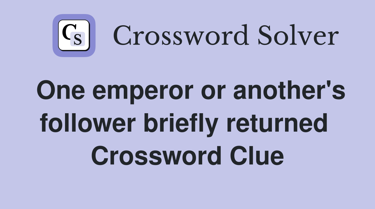 One emperor or another's follower briefly returned  Crossword Clue
