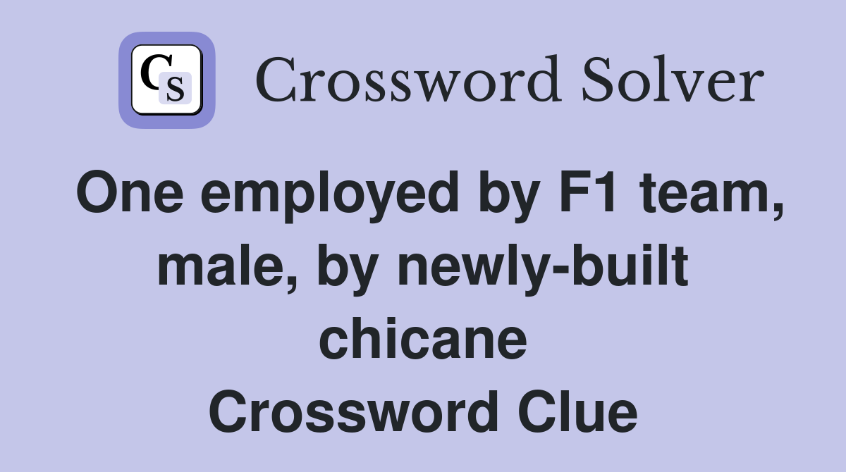 One employed by F1 team, male, by newly-built chicane Crossword Clue