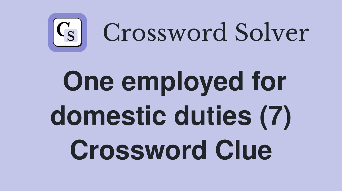 One employed for domestic duties (7) Crossword Clue