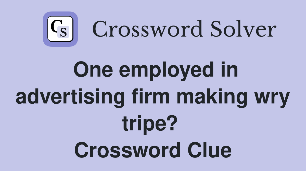 One employed in advertising firm making wry tripe?  Crossword Clue