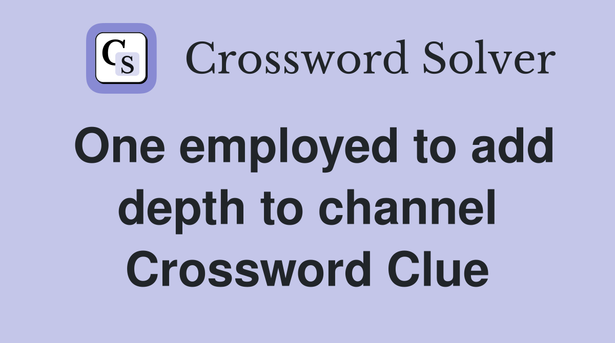 One employed to add depth to channel Crossword Clue