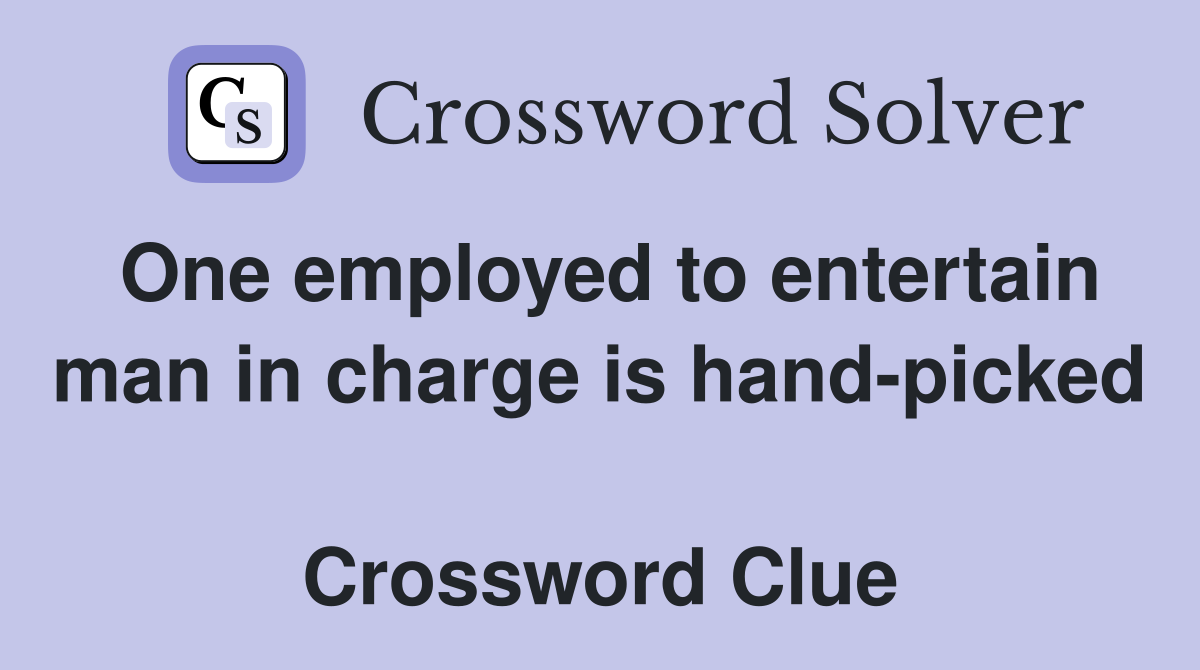 One employed to entertain man in charge is hand-picked  Crossword Clue