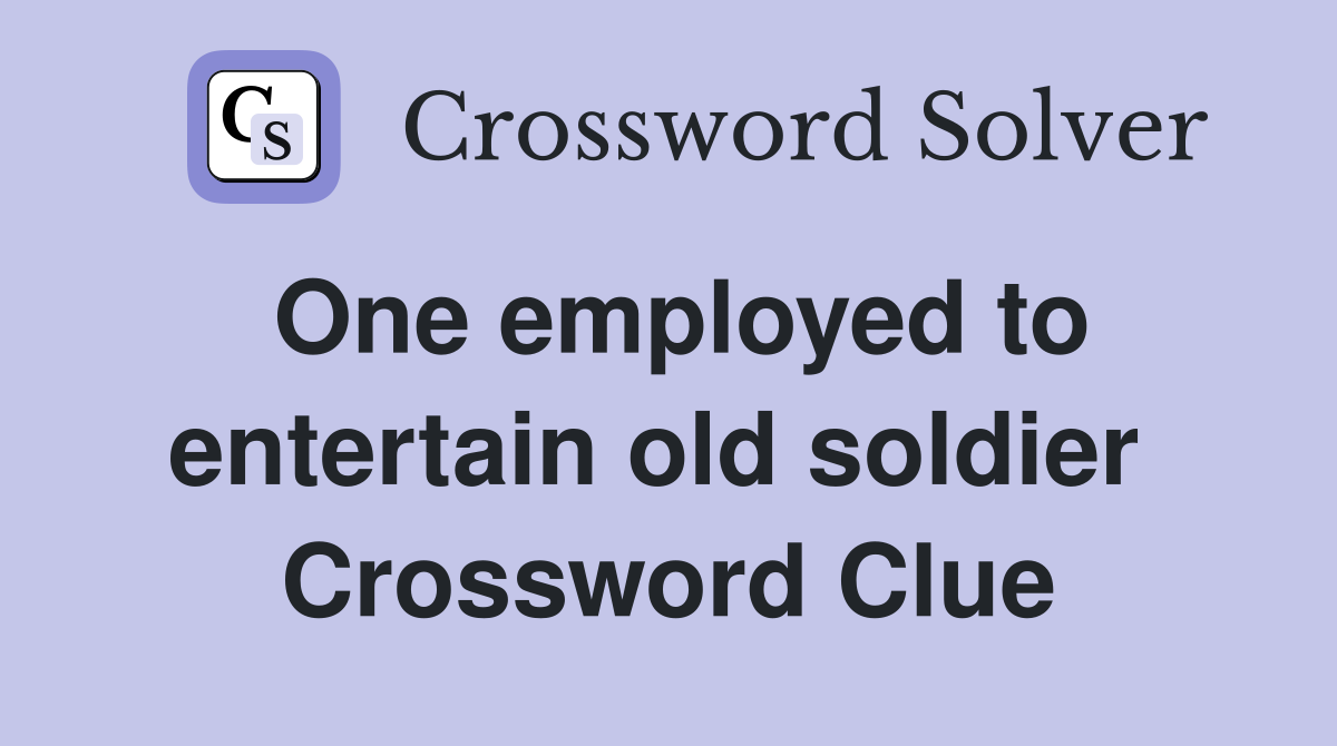 One employed to entertain old soldier  Crossword Clue