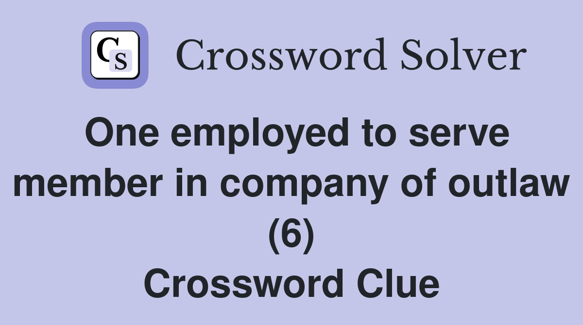 One employed to serve member in company of outlaw (6) Crossword Clue