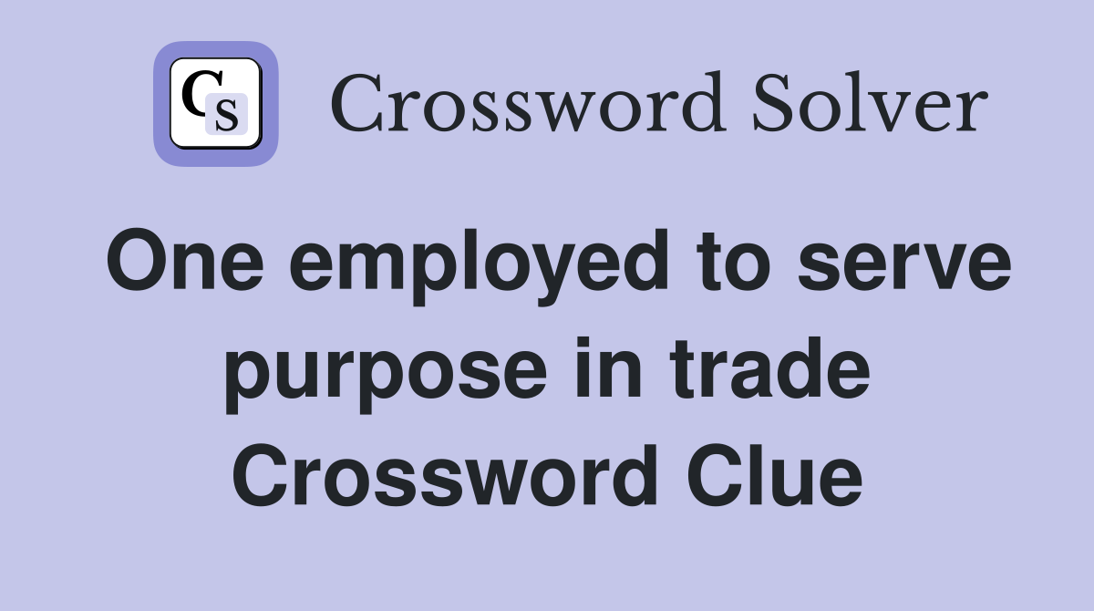 One employed to serve purpose in trade Crossword Clue