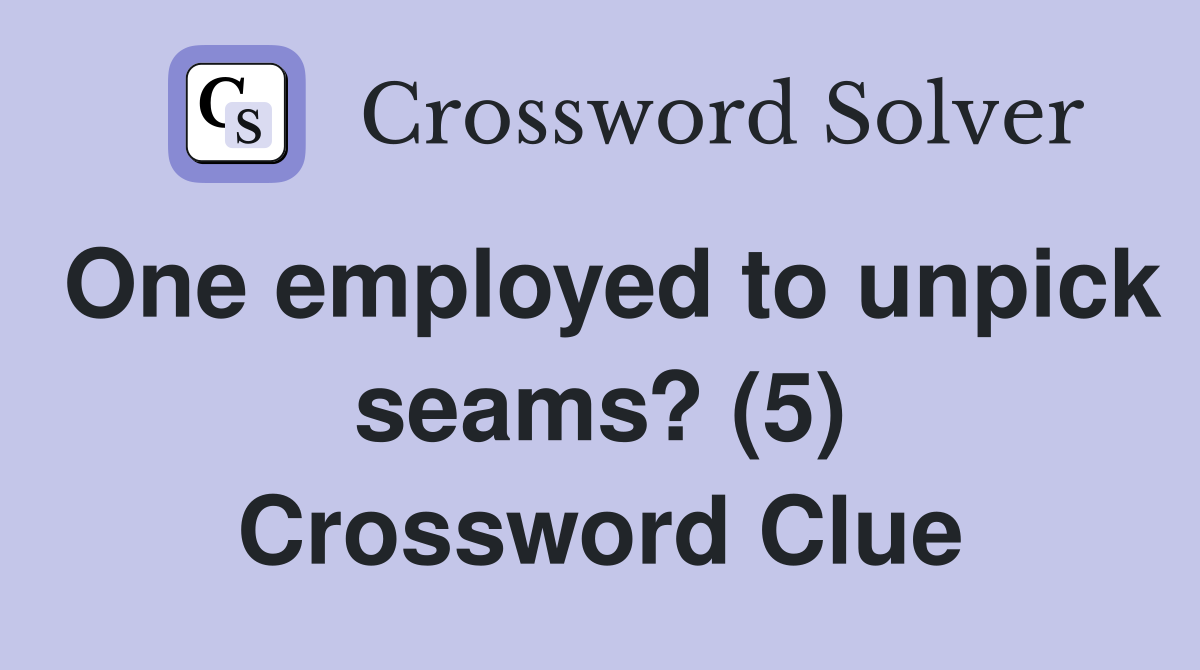 One employed to unpick seams? (5) Crossword Clue