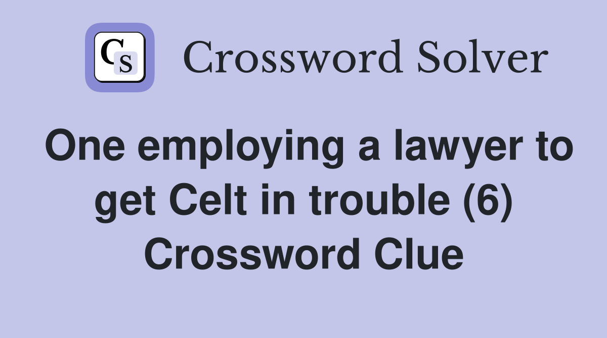 One employing a lawyer to get Celt in trouble (6) Crossword Clue