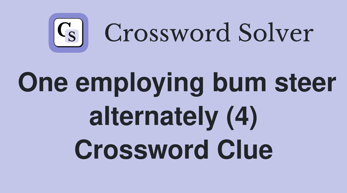 One employing bum steer alternately (4) Crossword Clue