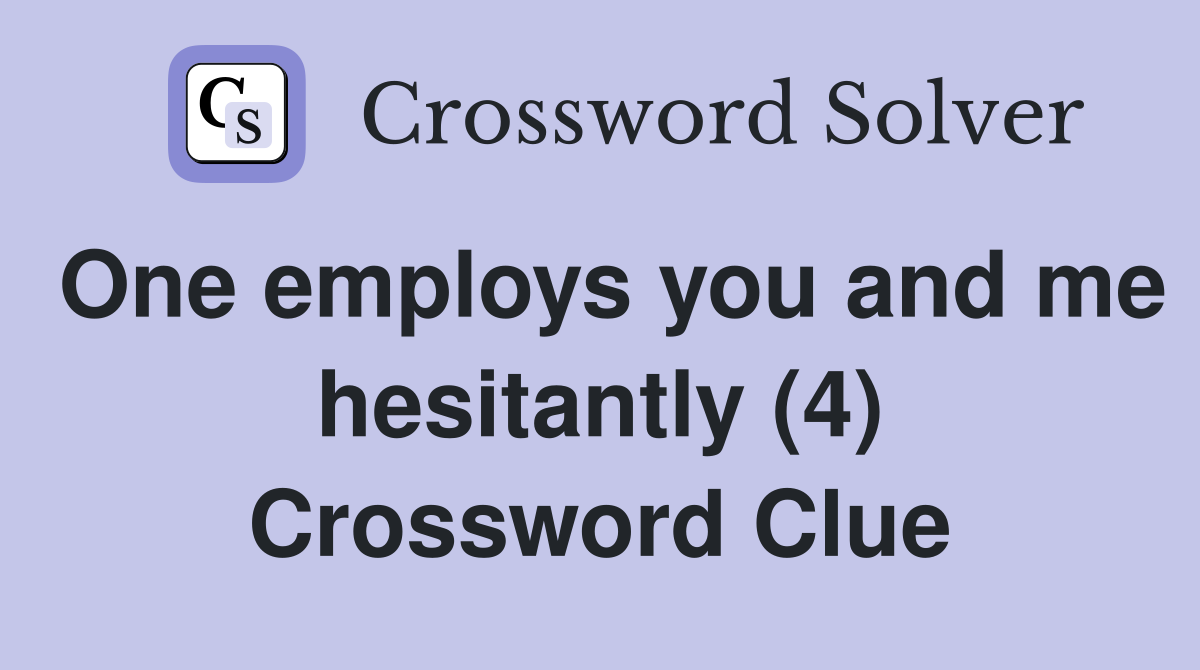 One employs you and me hesitantly (4) Crossword Clue
