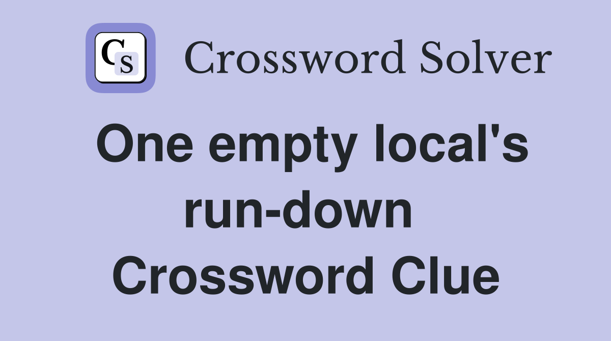 One empty local's run-down  Crossword Clue