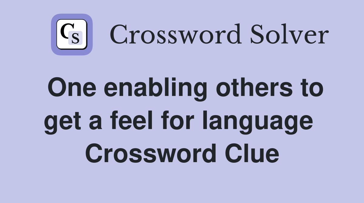 One enabling others to get a feel for language  Crossword Clue