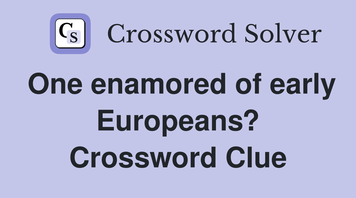 One enamored of early Europeans? Crossword Clue