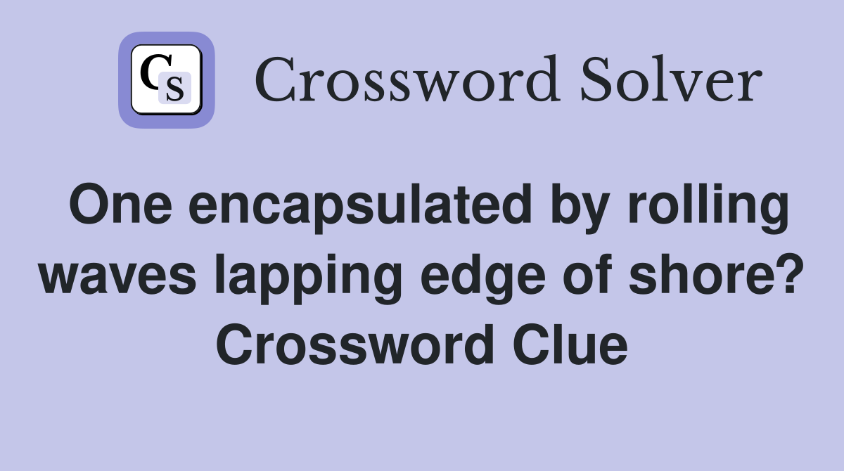 One encapsulated by rolling waves lapping edge of shore? Crossword Clue
