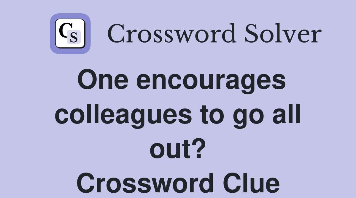 One encourages colleagues to go all out? Crossword Clue