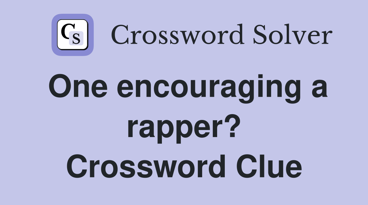 One encouraging a rapper? Crossword Clue