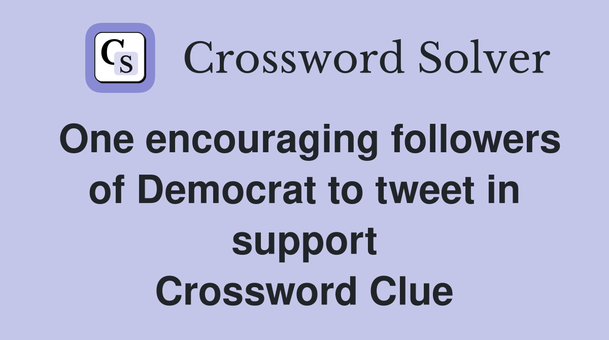 One encouraging followers of Democrat to tweet in support Crossword Clue