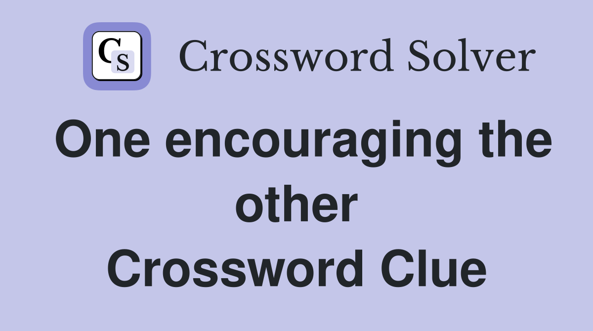 One encouraging the other Crossword Clue