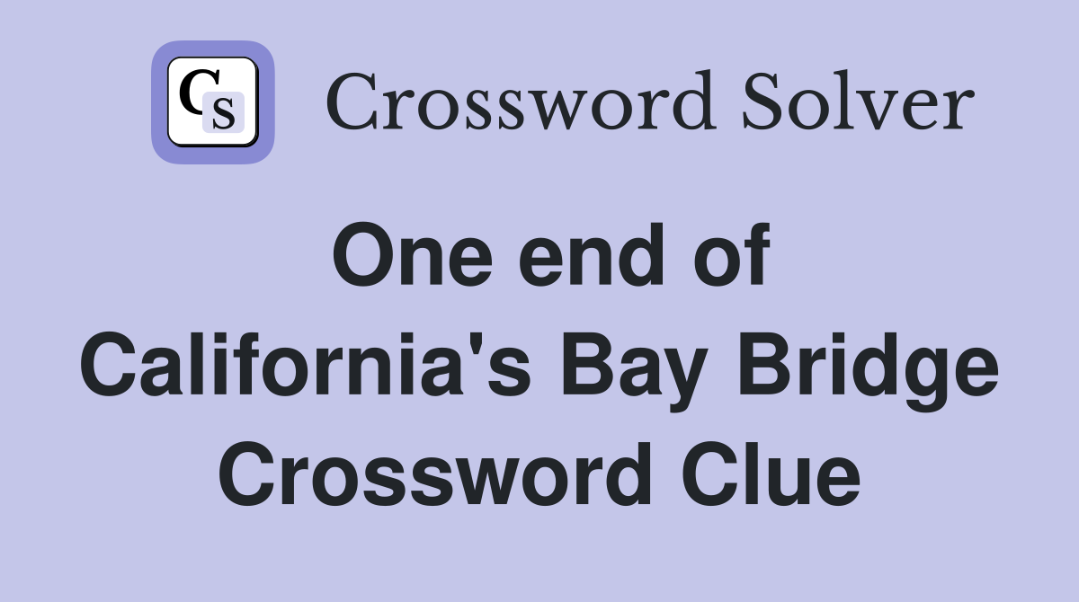 One end of California's Bay Bridge Crossword Clue