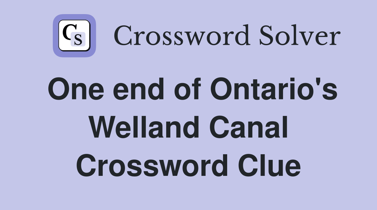 One end of Ontario's Welland Canal Crossword Clue