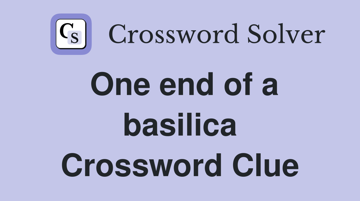 One end of a basilica Crossword Clue
