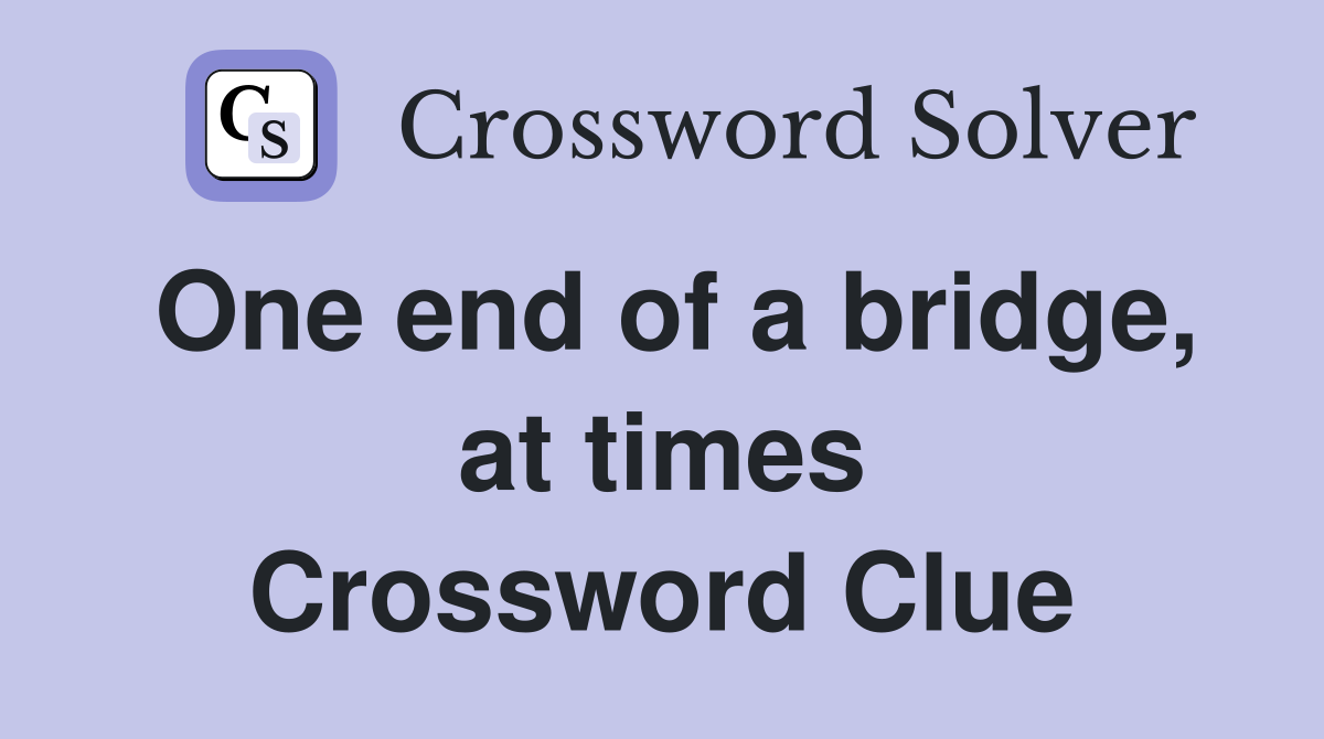 One end of a bridge, at times Crossword Clue