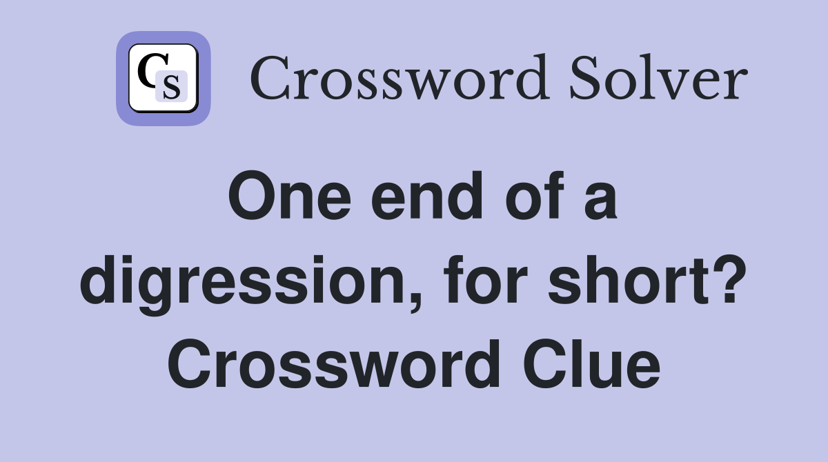 One end of a digression, for short? Crossword Clue