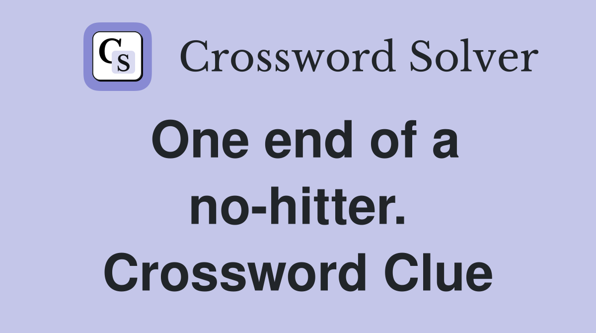 One end of a no-hitter. Crossword Clue