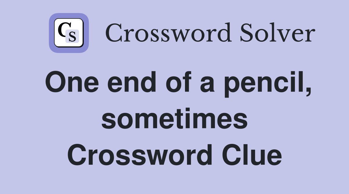 One end of a pencil, sometimes Crossword Clue