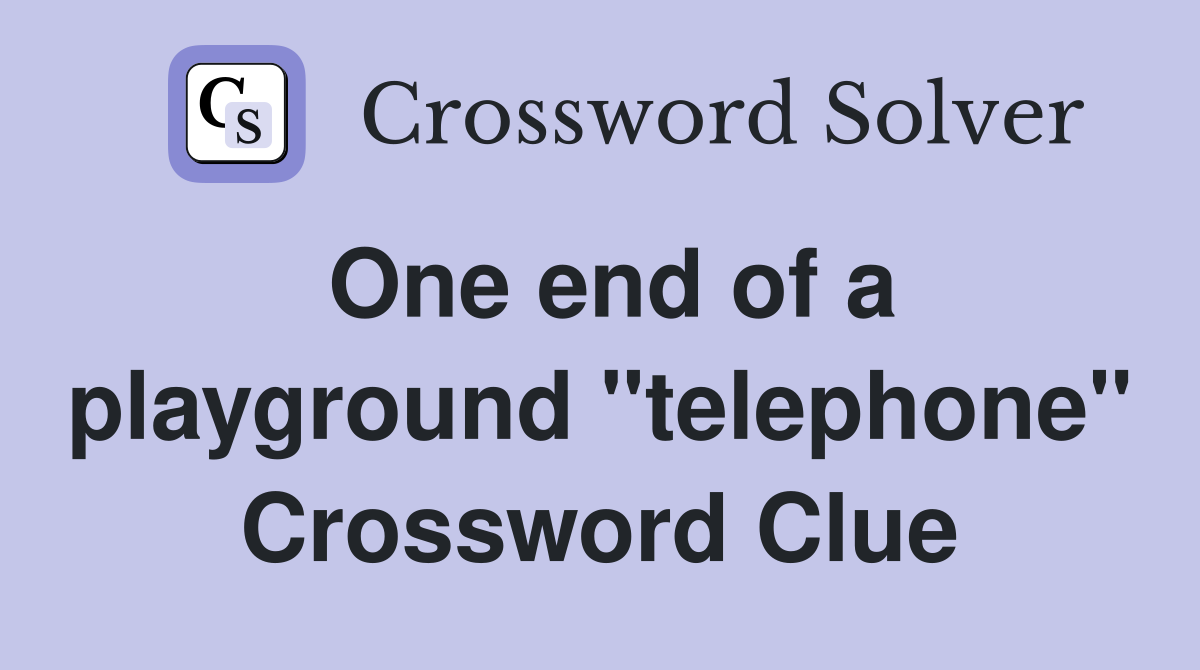 One end of a playground "telephone" Crossword Clue